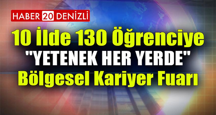 10 İLDE 130 ÖĞRENCİYE ''YETENEK HER YERDE'' BÖLGESEL KARİYER FUARI