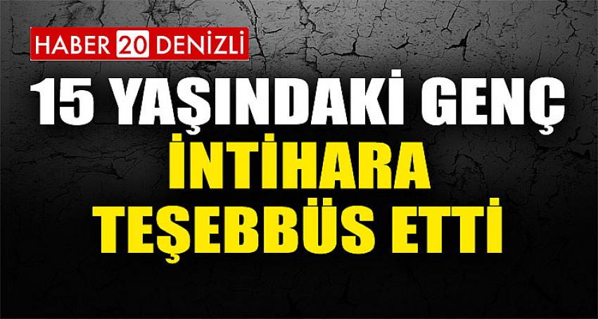 15 YAŞINDAKİ GENÇ İNTİHARA TEŞEBBÜS ETTİ