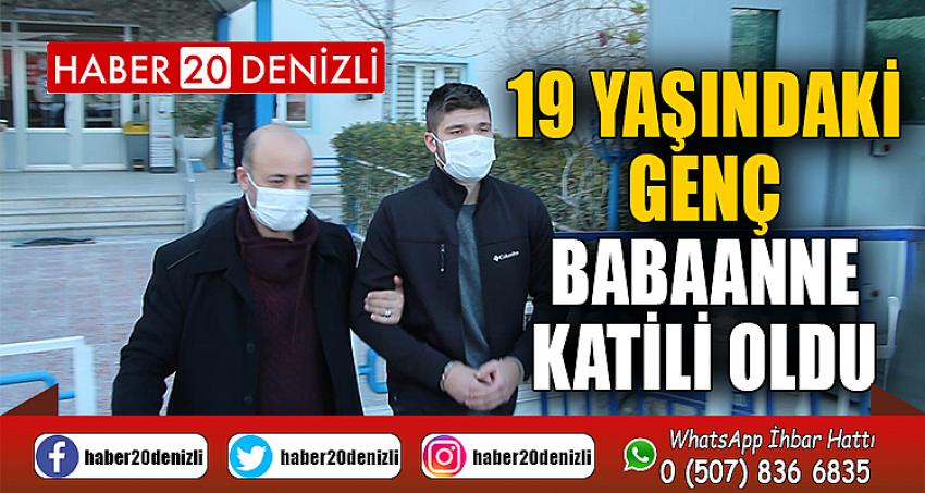 19 yaşındaki genç babaanne katili oldu