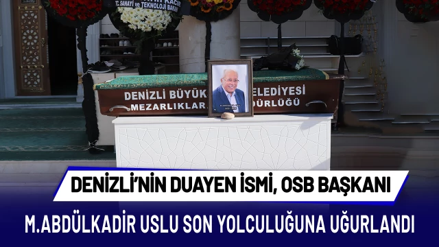 Denizli OSB Başkanı Uslu son yolculuğuna uğurlandı