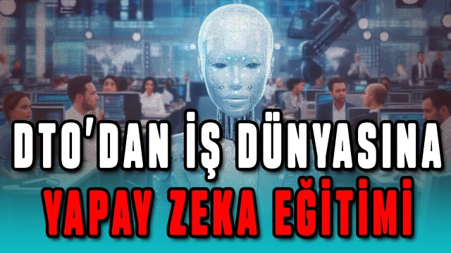 DTO iş dünyasının geleceği için yapay zeka eğitimi verecek