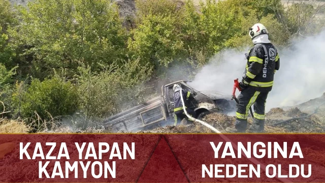 Şarampole devrilen kamyonet yangına neden oldu