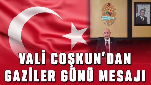 Vali Coşkun; “Gazilerimiz her zaman milletimizin haklı gurur kaynağı olmuştur”