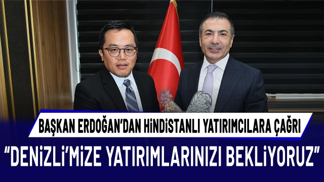 Başkan Erdoğan, “Hindistanlı yatırımcıları, Denizli’mize bekliyoruz”