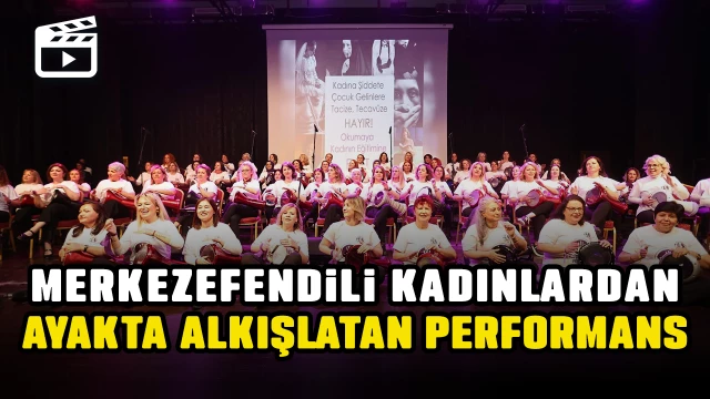 Merkezefendili kadınların performansı ayakta alkışlandı