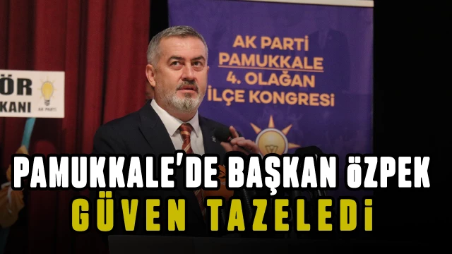 Pamukkale AK Parti’de Başkan Özpek güven tazeledi