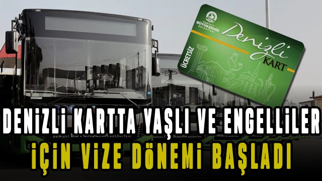 Yaşlı ve Engelli Denizli Kart'ta vize dönemi başladı