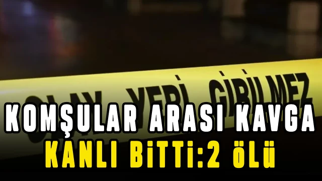 Komşuların su kavgasında kan aktı: 2 ölü