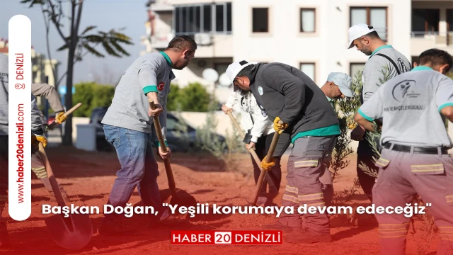 Başkan Doğan, "Yeşili korumaya devam edeceğiz"