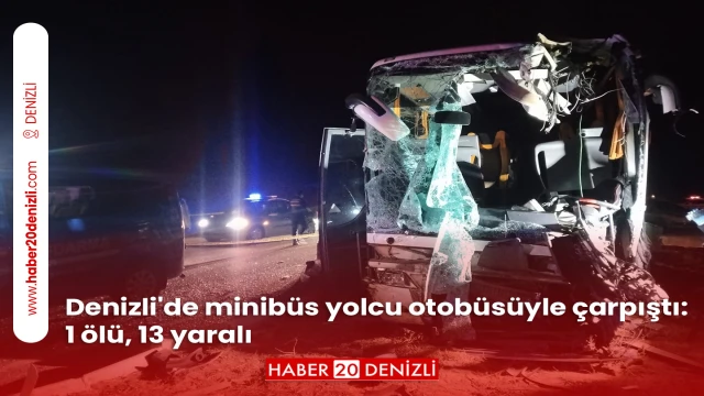 Denizli'de minibüs yolcu otobüsüyle çarpıştı: 1 ölü, 13 yaralı
