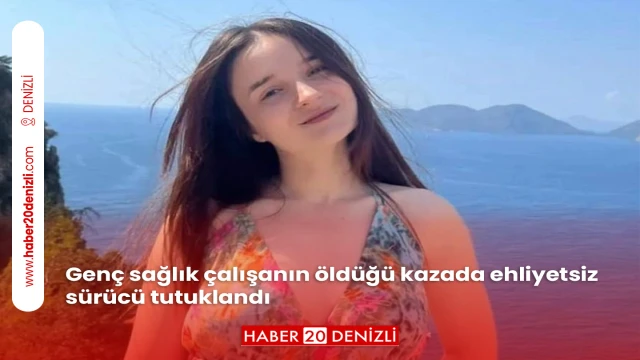 Genç sağlık çalışanın öldüğü kazada ehliyetsiz sürücü tutuklandı