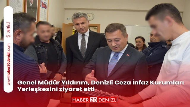 Genel Müdür Yıldırım, Denizli Ceza İnfaz Kurumları Yerleşkesini ziyaret etti