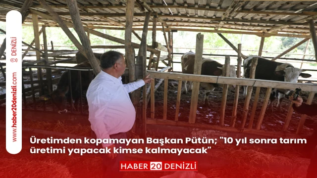 Üretimden kopamayan Başkan Pütün; "10 yıl sonra tarım üretimi yapacak kimse kalmayacak"