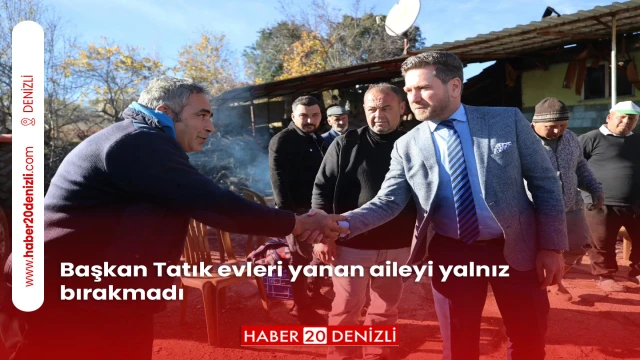Başkan Tatık evleri yanan aileyi yalnız bırakmadı