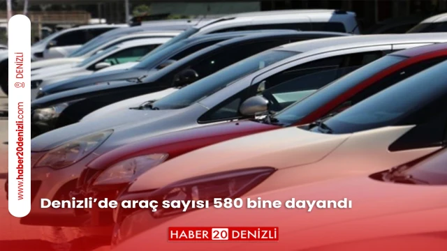 Denizli’de araç sayısı 580 bine dayandı