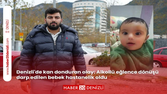 Denizli'de kan donduran olay: Alkollü eğlence dönüşü darp edilen bebek hastanelik oldu