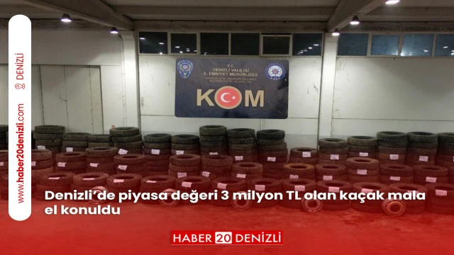 Denizli’de piyasa değeri 3 milyon TL olan kaçak mala el konuldu