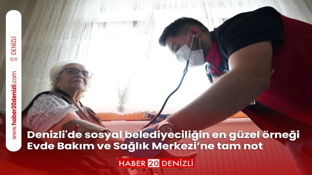 Denizli'de sosyal belediyeciliğin en güzel örneği Evde Bakım ve Sağlık Merkezi’ne tam not