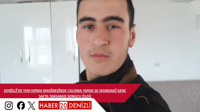 Denizli’de yem kırma makinesinde çalışma yapan 26 yaşındaki genç şafta takılması sonucu öldü