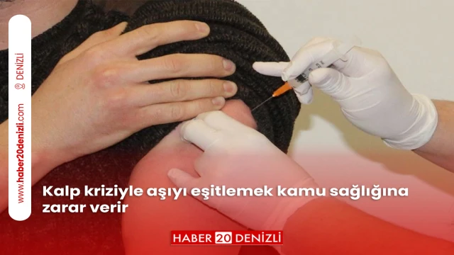 Kalp kriziyle aşıyı eşitlemek kamu sağlığına zarar verir