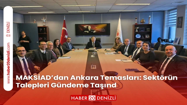 MAKSİAD’dan Ankara Temasları: Sektörün Talepleri Gündeme Taşındı