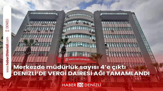 Merkezde müdürlük sayısı 4’e çıktı DENİZLİ’DE VERGİ DAİRESİ AĞI TAMAMLANDI