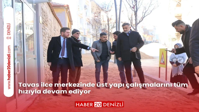 Tavas ilce merkezinde üst yapı çalışmalarını tüm hızıyla devam ediyor