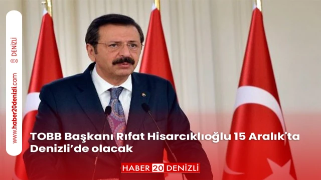 TOBB Başkanı Rıfat Hisarcıklıoğlu 15 Aralık'ta Denizli’de olacak