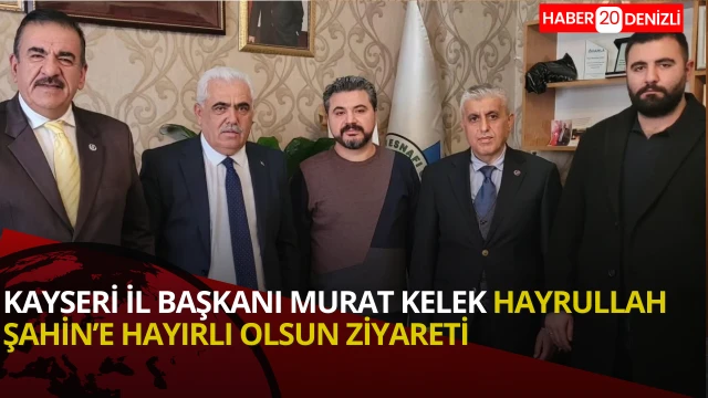 Kayseri İl Başkanı Murat Kelek:Hayrullah Şahin’e Hayırlı Olsun Ziyareti