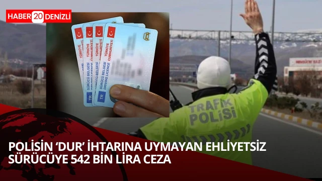 Polisin ‘dur’ ihtarını uymayan ehliyetsiz sürücüye 542 bin lira ceza