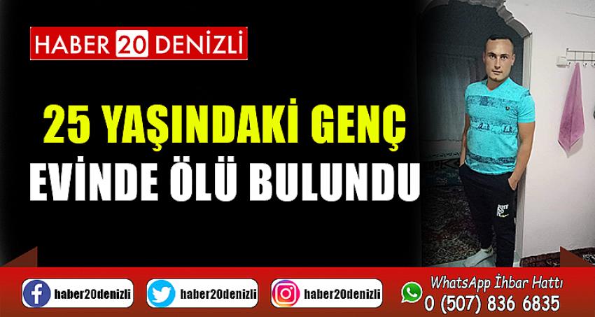 25 yaşındaki genç evinde ölü bulundu