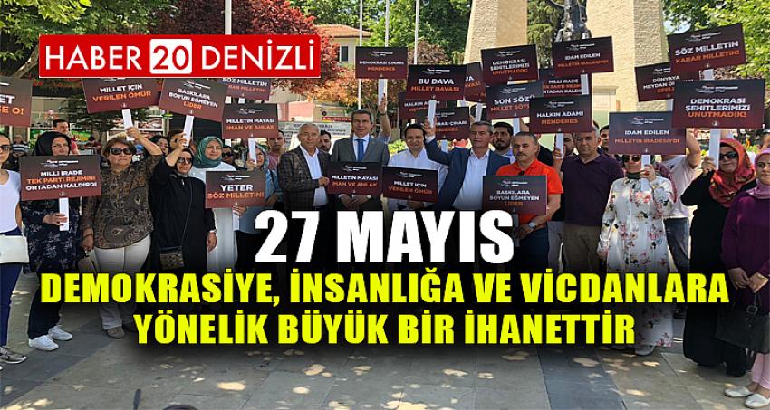 27 Mayıs demokrasiye, insanlığa ve vicdanlara yönelik büyük bir ihanettir