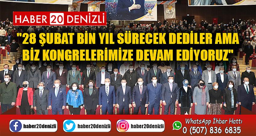 "28 Şubat bin yıl sürecek dediler ama biz kongrelerimize devam ediyoruz"