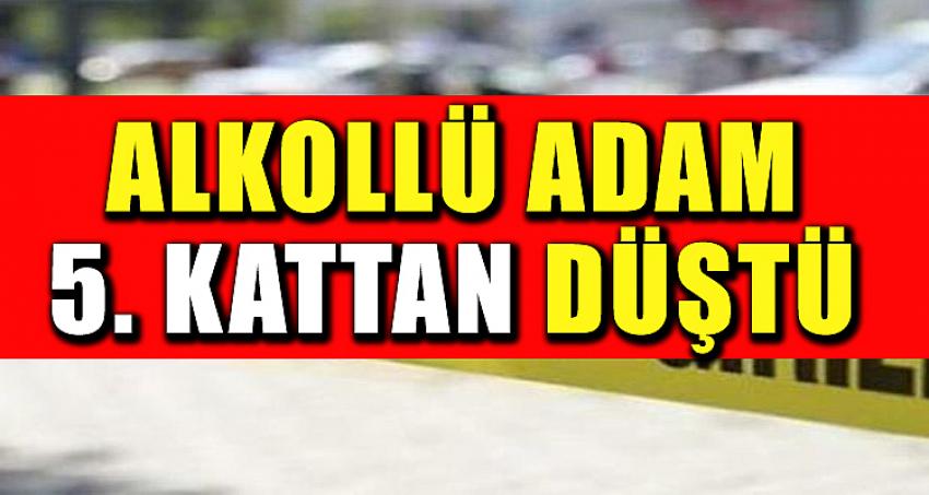 ALKOLLÜ ADAM 5. KATTAN DÜŞTÜ
