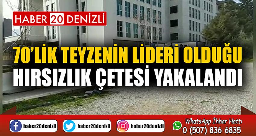 70’lik teyzenin lideri olduğu hırsızlık çetesi yakalandı