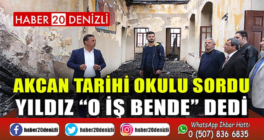 AKCAN TARİHİ OKULU SORDU, YILDIZ “O İŞ BENDE” DEDİ