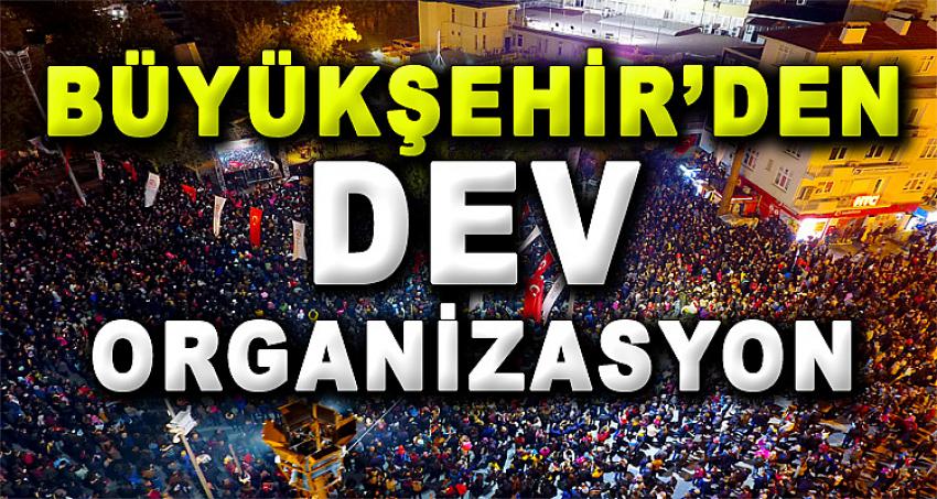 BÜYÜKŞEHİR'DEN DEV ORGANİZASYON