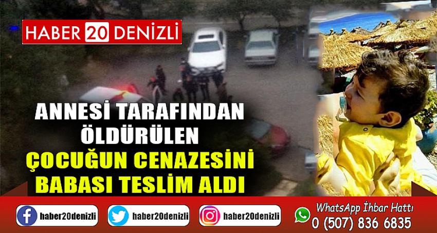 Annesi tarafından öldürülen çocuğun cenazesini babası teslim aldı