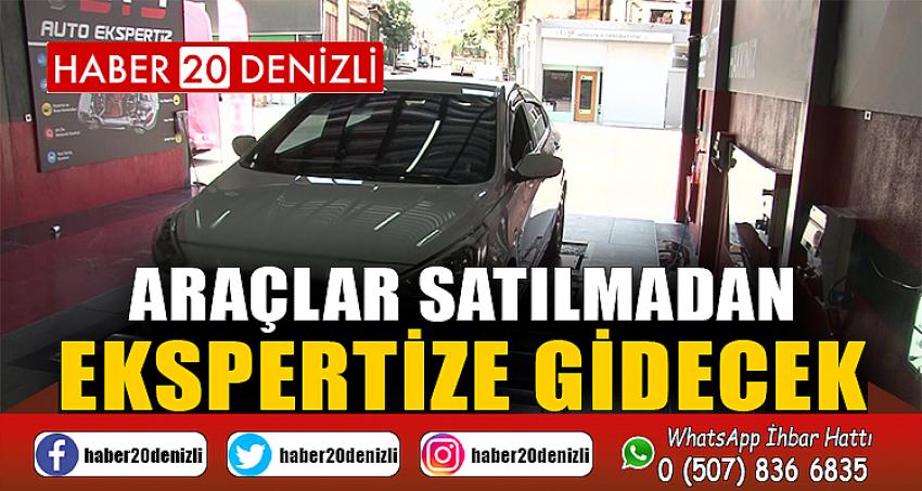 Araçlar satılmadan ekspertize gidecek