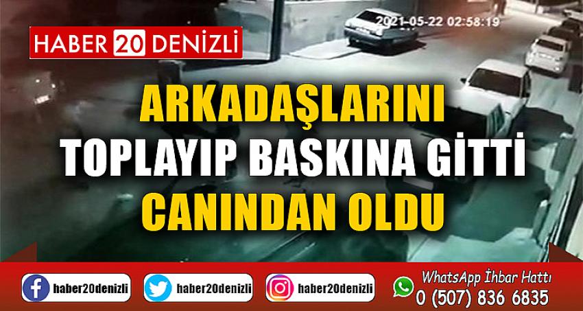 Arkadaşlarını toplayıp baskına gitti, canından oldu