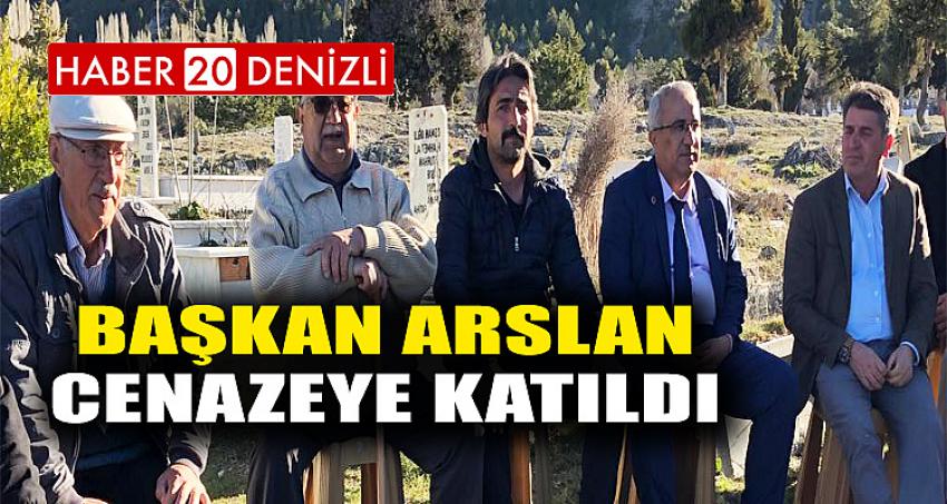 BAŞKAN ARSLAN CENAZEYE KATILDI