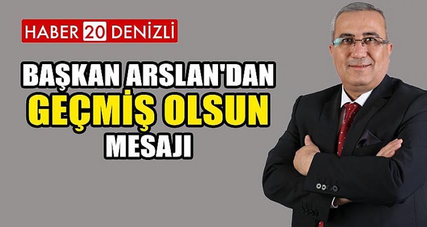 BAŞKAN ARSLAN'DAN GEÇMİŞ OLSUN MESAJI