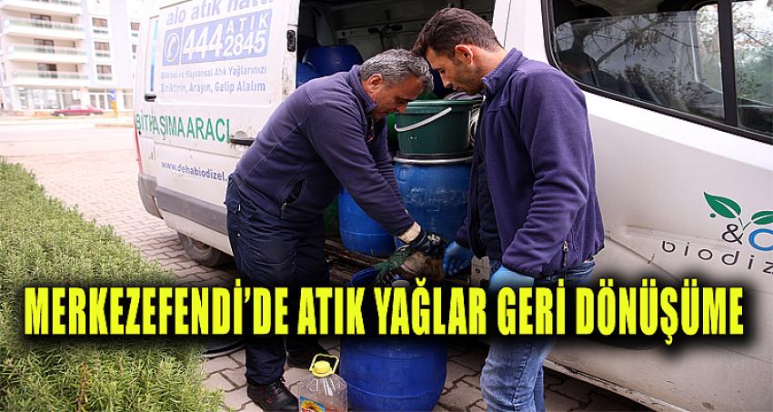 MERKEZEFENDİ’DE ATIK YAĞLAR GERİ DÖNÜŞÜME