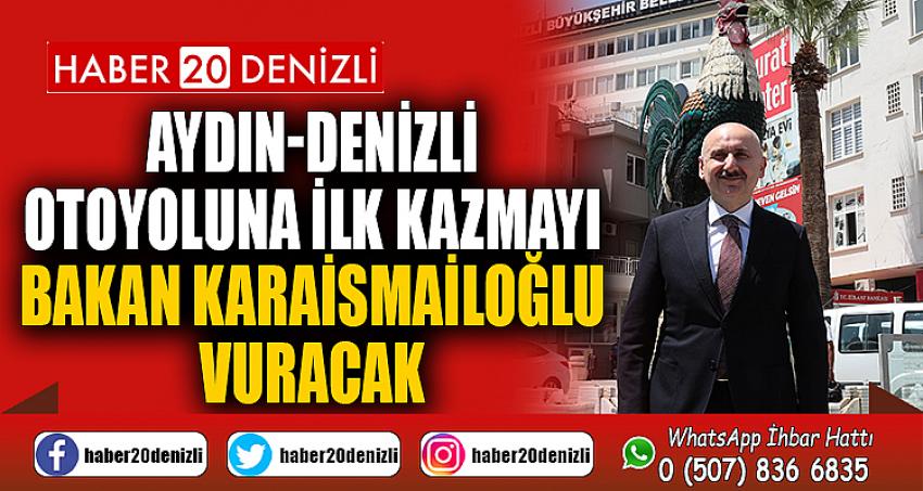 Aydın-Denizli otoyoluna ilk kazmayı Bakan Karaismailoğlu vuracak