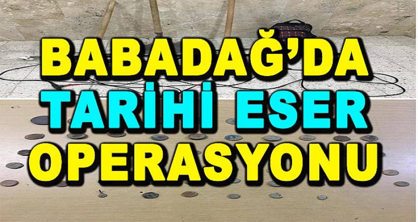 BABADAĞ'DA TARİHİ ESER OPERASYONU