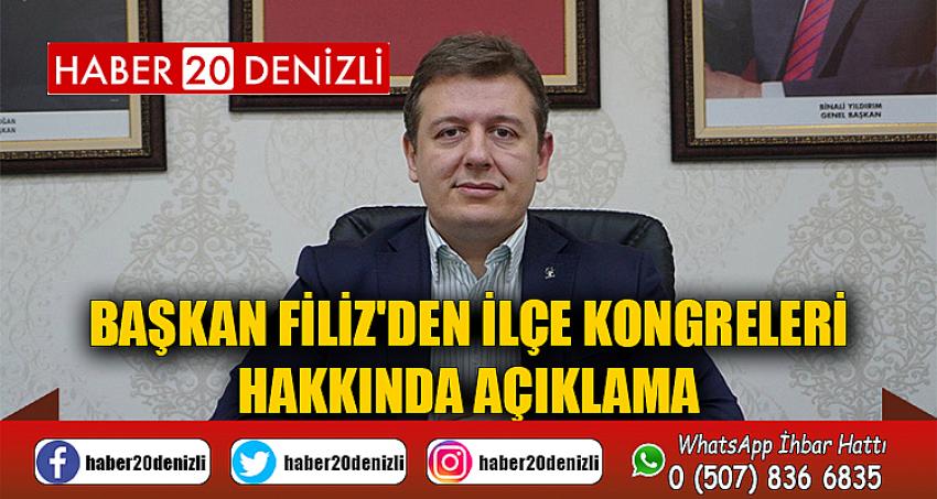 BAŞKAN FİLİZ'DEN İLÇE KONGRELERİ HAKKINDA AÇIKLAMA