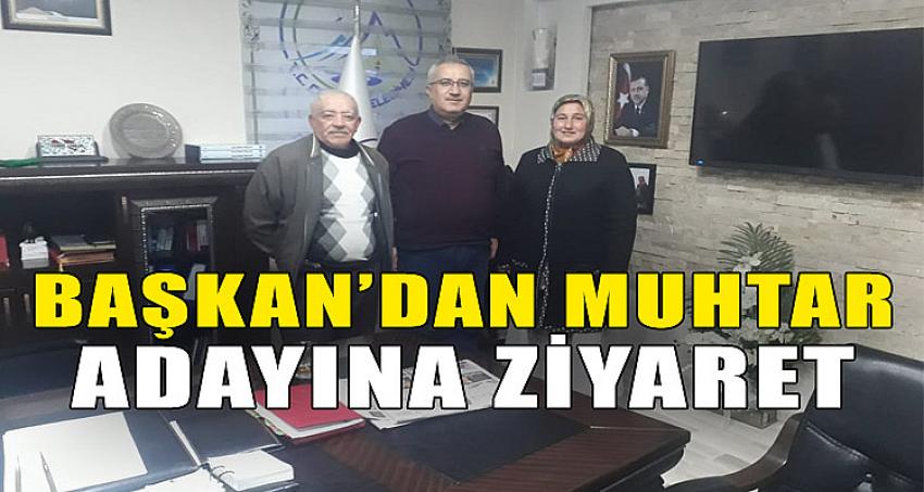 BAŞKAN'DAN MUHTAR ADAYINA ZİYARET