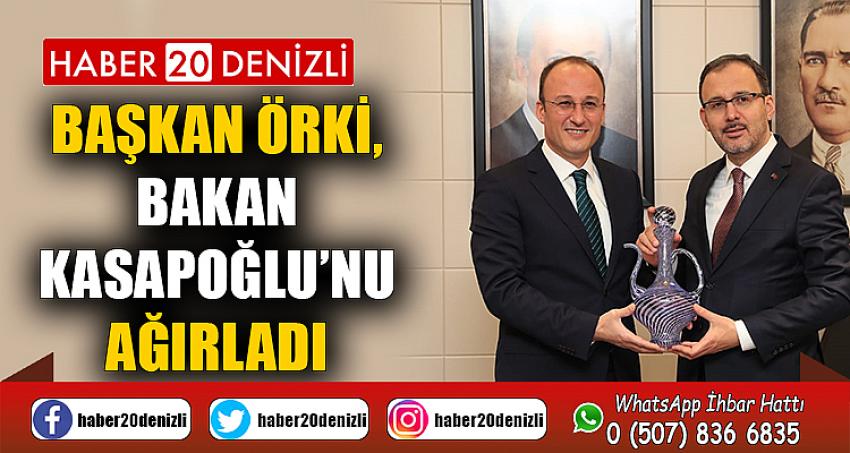 BAŞKAN ÖRKİ, BAKAN KASAPOĞLU’NU AĞIRLADI