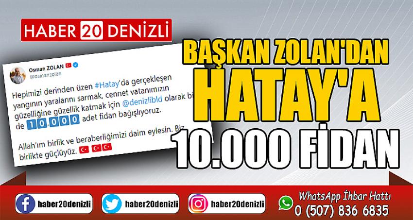 Başkan Zolan'dan Hatay'a 10.000 fidan