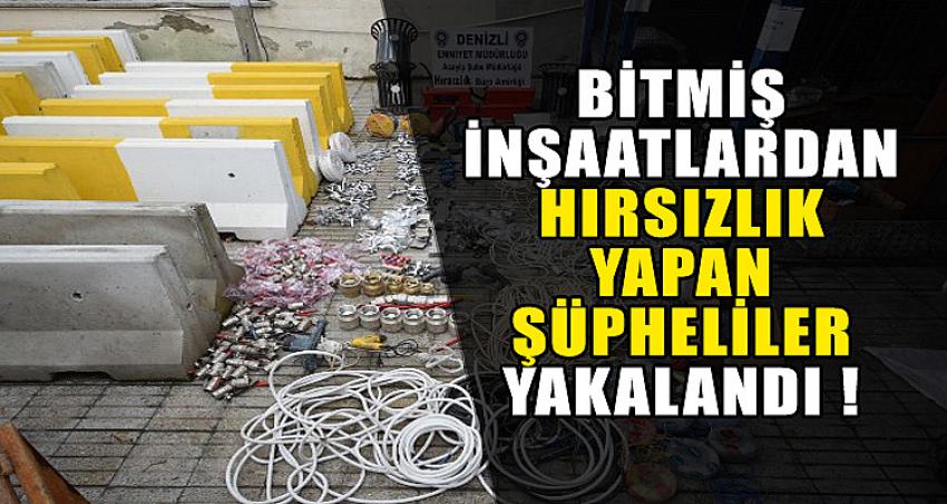 BİTMİŞ İNŞAATLARDAN HIRSIZLIK YAPAN ŞÜPHELİLER YAKALANDI !